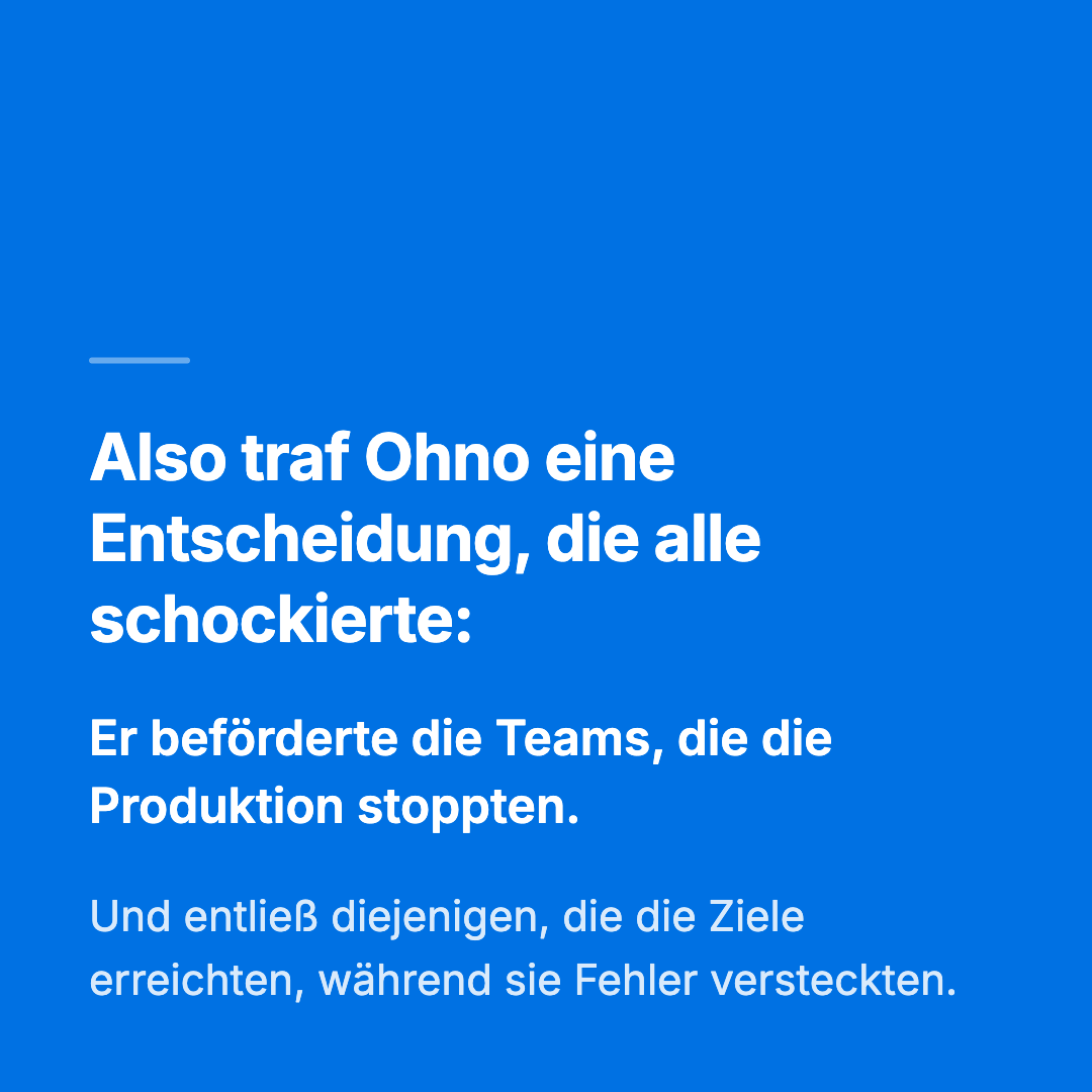 Bild 9 von 14: Also traf Ohno eine Entscheidung, die alle schockierte: Er beförderte die Teams, die die Produktion stoppten. Und entließ diejenigen, die die Ziele erreichten, während sie Fehler versteckten.